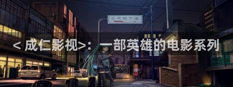 人人影院在线观看免费高清电视剧：< 成仁影视>：一部英雄的电影系列