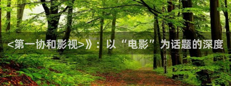 人人影视免费追剧：<第一协和影视>》：以“电影”为话题的深度