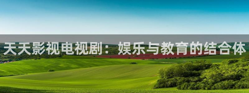 人人影视网：天天影视电视剧：娱乐与教育的结合体